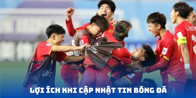 Lợi ích khi cập nhật tin bóng đá nhanh chóng