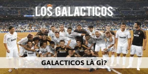 Thuật ngữ Galacticos là gì